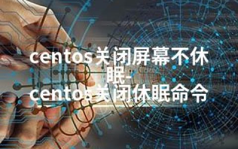 centos关闭屏幕不休眠-centos关闭休眠命令