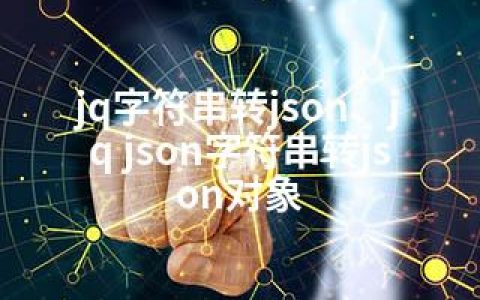 jq字符串转json、jq json字符串转json对象