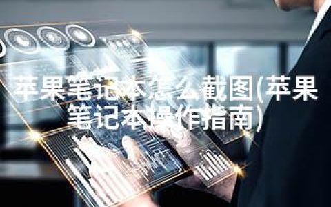 苹果笔记本怎么截图(苹果笔记本操作指南)