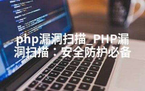 php漏洞扫描_PHP漏洞扫描：安全防护必备