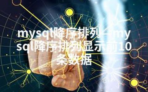 mysql降序排列—mysql降序排列显示前10条数据