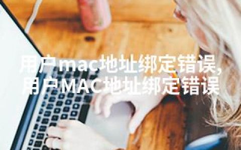 用户mac地址绑定错误,用户MAC地址绑定错误