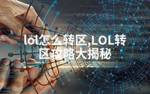 lol怎么转区,LOL转区攻略大揭秘