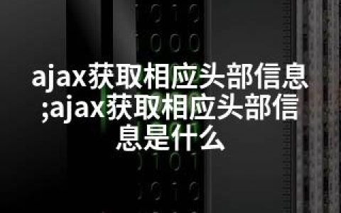 ajax获取相应头部信息;ajax获取相应头部信息是什么