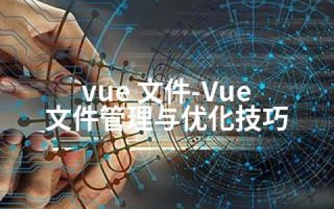 vue 文件-Vue 文件管理与优化技巧
