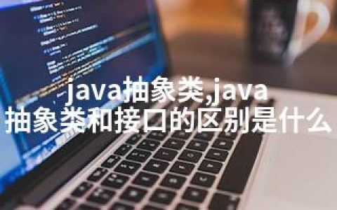 java抽象类,java抽象类和接口的区别是什么