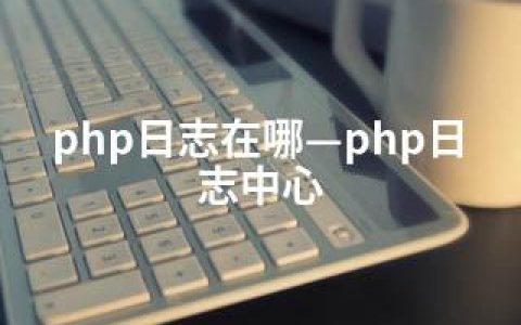 php日志在哪—php日志中心