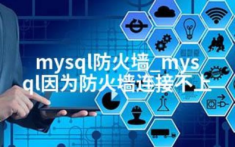mysql防火墙_mysql因为防火墙连接不上