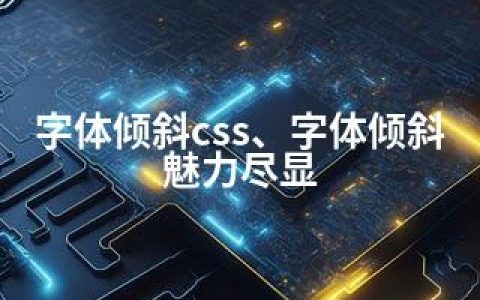 字体倾斜css、字体倾斜魅力尽显