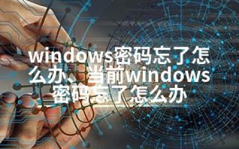windows密码忘了怎么办、当前windows密码忘了怎么办
