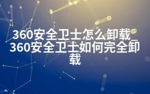 360安全卫士怎么卸载_360安全卫士如何完全卸载