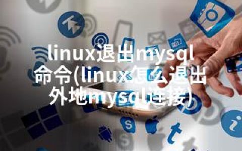 linux退出mysql命令(linux怎么退出外地mysql连接)