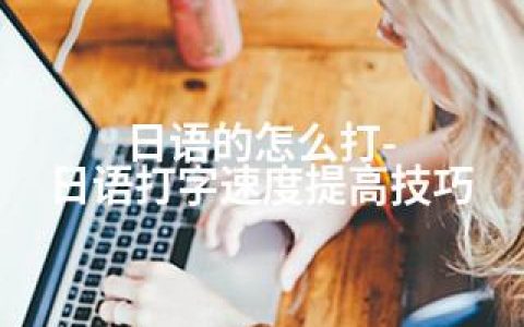 日语的怎么打-日语打字速度提高技巧