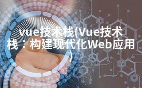 vue技术栈(Vue技术栈：构建现代化Web应用)