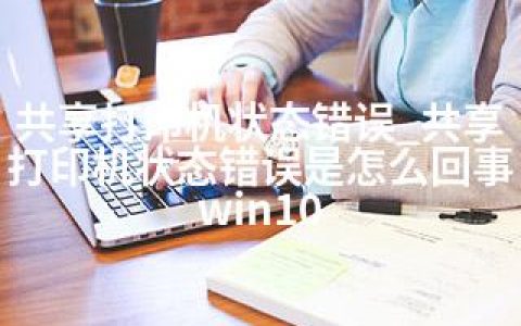共享打印机状态错误_共享打印机状态错误是怎么回事win10