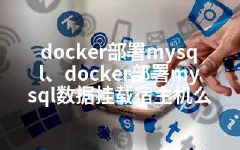 docker部署mysql、docker部署mysql数据挂载宿主机么