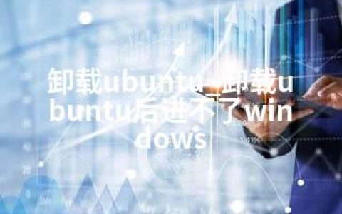 卸载ubuntu_卸载ubuntu后进不了windows