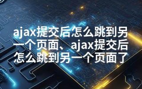ajax提交后怎么跳到另一个页面、ajax提交后怎么跳到另一个页面了