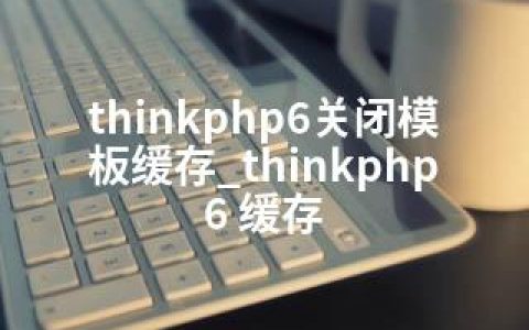 thinkphp6关闭模板缓存_thinkphp6 缓存