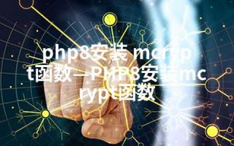 php8安装 mcrypt函数—PHP8安装mcrypt函数