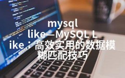mysql like—MySQL Like：高效实用的数据模糊匹配技巧