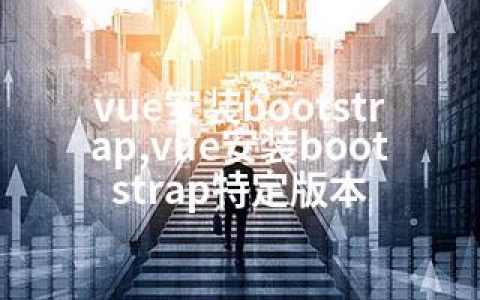 vue安装bootstrap,vue安装bootstrap特定版本