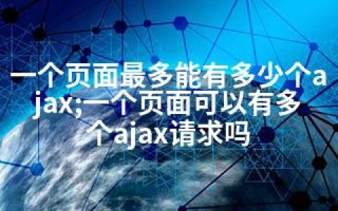 一个页面最多能有多少个ajax;一个页面可以有多个ajax请求吗