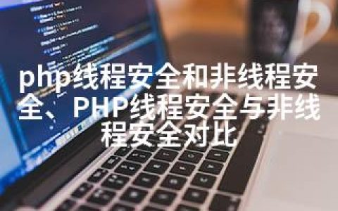 php线程安全和非线程安全、PHP线程安全与非线程安全对比