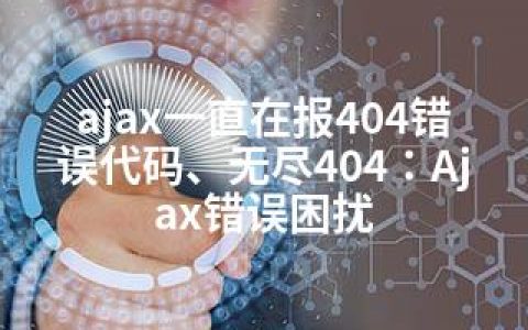 ajax一直在报404错误代码、无尽404：Ajax错误困扰