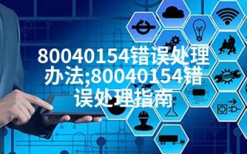 80040154错误处理办法;80040154错误处理指南