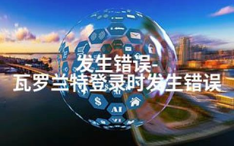 发生错误-瓦罗兰特登录时发生错误