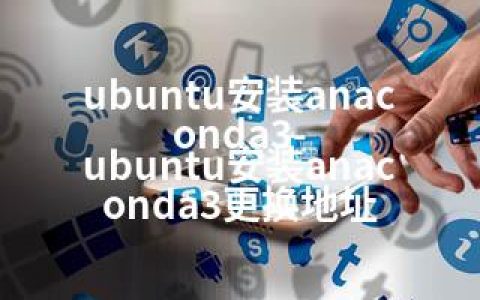 ubuntu安装anaconda3-ubuntu安装anaconda3更换地址