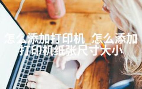 怎么添加打印机_怎么添加打印机纸张尺寸大小