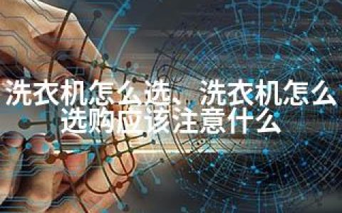 洗衣机怎么选、洗衣机怎么选购应该注意什么