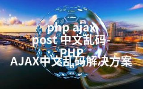 php ajax post 中文乱码-PHP AJAX中文乱码解决方案