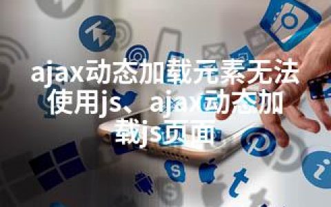 ajax动态加载元素无法使用js、ajax动态加载js页面