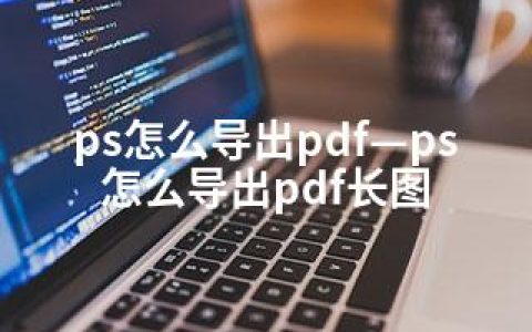 ps怎么导出pdf—ps怎么导出pdf长图