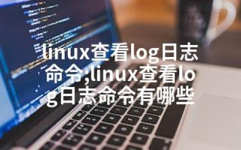 linux查看log日志命令;linux查看log日志命令有哪些