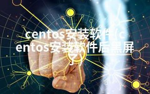 centos安装软件(centos安装软件后黑屏了)