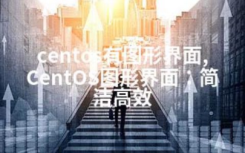 centos有图形界面,CentOS图形界面：简洁高效