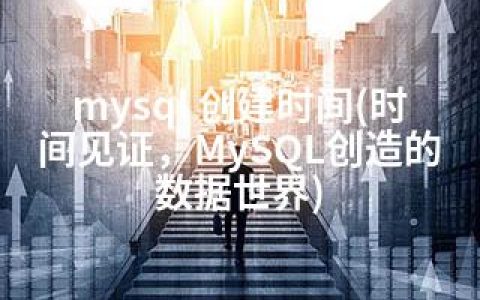 mysql 创建时间(时间见证，MySQL创造的数据世界)