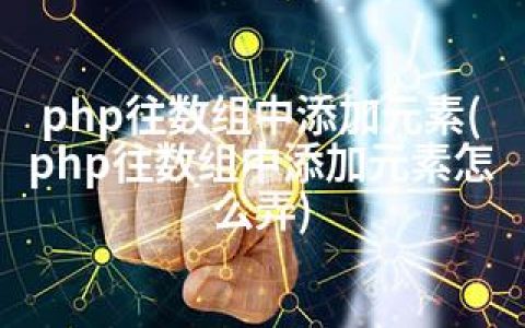 php往数组中添加元素(php往数组中添加元素怎么弄)