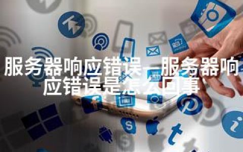 服务器响应错误—服务器响应错误是怎么回事
