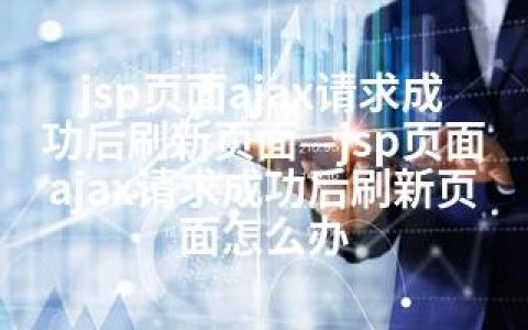 jsp页面ajax请求成功后刷新页面—jsp页面ajax请求成功后刷新页面怎么办