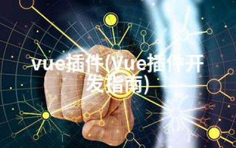vue插件(Vue插件开发指南)
