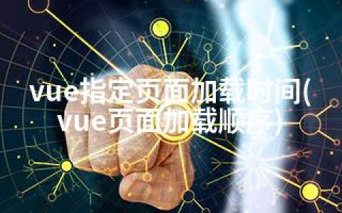vue指定页面加载时间(vue页面加载顺序)