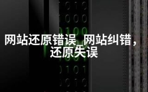 网站还原错误_网站纠错，还原失误