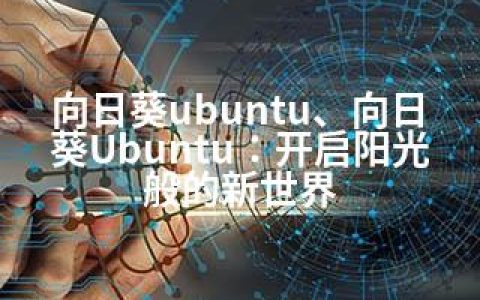 向日葵ubuntu、向日葵Ubuntu：开启阳光般的新世界