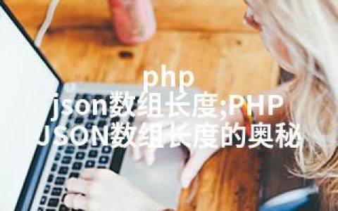 php json数组长度;PHP JSON数组长度的奥秘