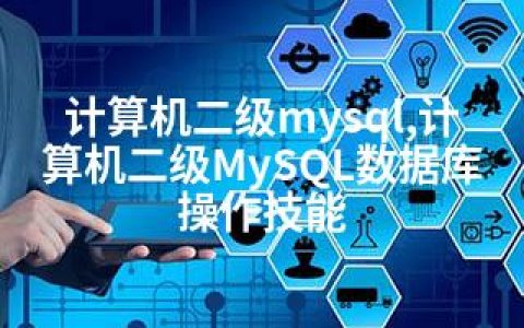 计算机二级mysql,计算机二级MySQL数据库操作技能